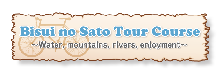 ■Bisui no Sato Tour Course<br>　～Water, mountains, rivers, enjoyment～